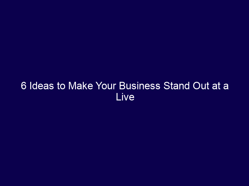 6 Ideas to Make Your Business Stand Out at a Live Event: Ways to Get Noticed Among the Crowd