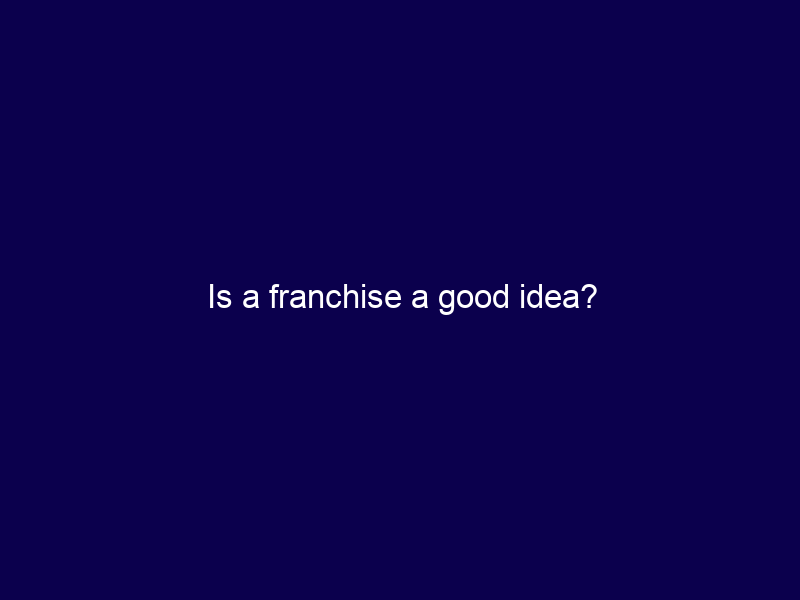 Is a franchise a good idea?