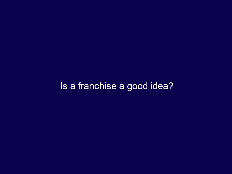 Is a franchise a good idea?