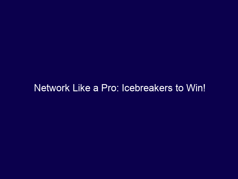 Network Like a Pro: Icebreakers to Win!