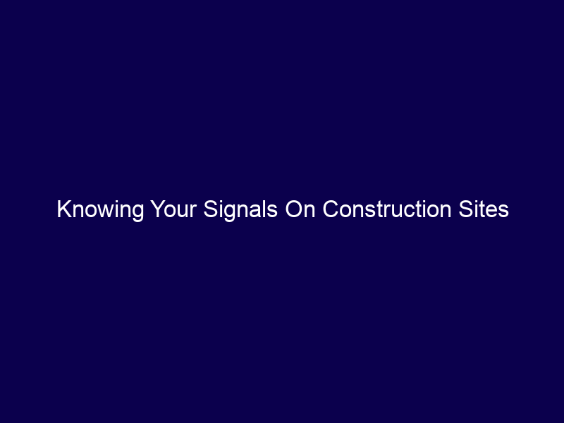 Knowing Your Signals On Construction Sites