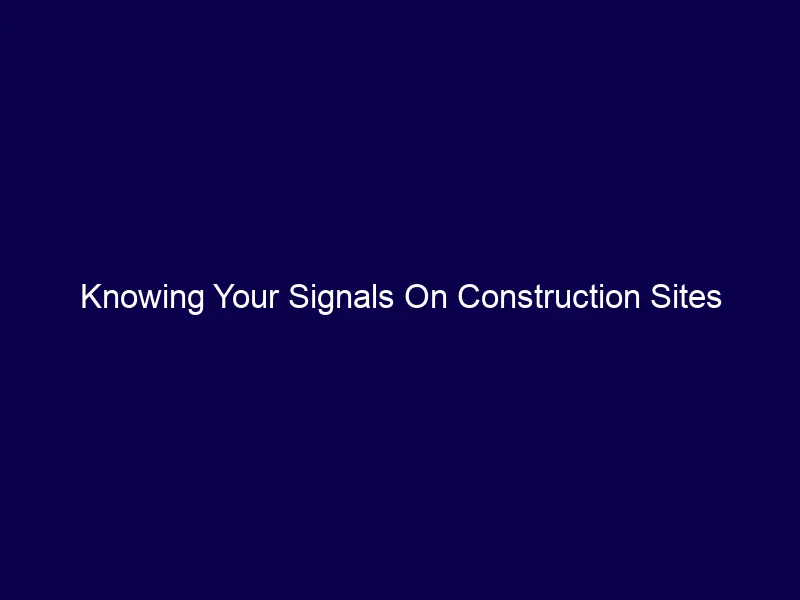 Knowing Your Signals On Construction Sites